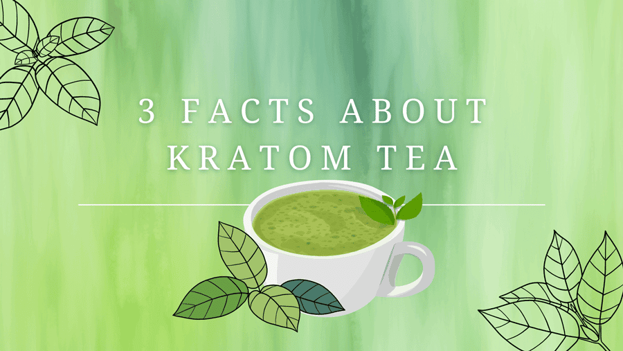 Top 3 facts that you should know about Kratom tea